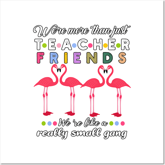 We're More Than Just Teacher Friends We're Like A Really Small Gang Funny Humorous Quote Wall Art by parody